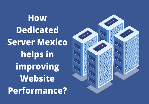 How Dedicated Server Mexico helps in improving Website Performance_